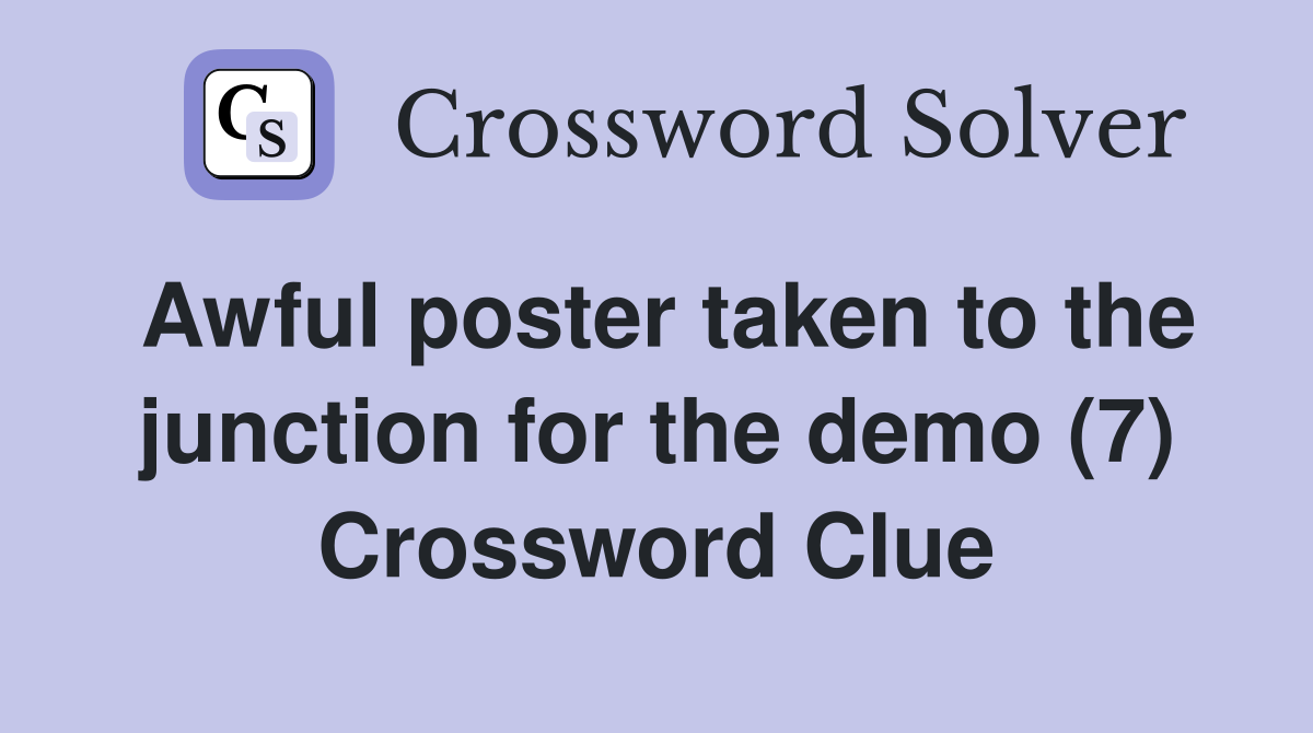 Awful poster taken to the junction for the demo (7) Crossword Clue